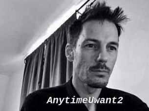 AnytimeUwant2