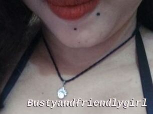 Bustyandfriendlygirl
