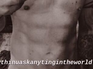 Idoanythinuaskanytingintheworldt