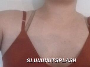 SLUUUUUTSPLASH