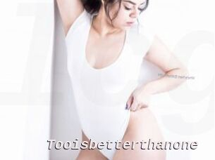 Tooisbetterthanone